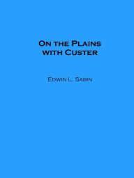 Title: On the Plains with Custer, Author: Edwin L. Sabin