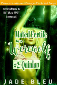 Title: Mated Fertile by a Werewolf #2: Quinlan(Werewolf erotica, Fertile implanted erotica, Sex with a stranger), Author: Jade Bleu