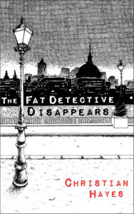 Title: The Fat Detective Disappears (Book 3): The Eugene Blake Series Book 3, Author: Christian Hayes