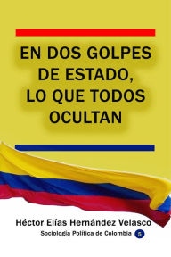 Title: En dos golpes de Estado, lo que todos ocultan, Author: Rito Antonio Galvis Castellanos