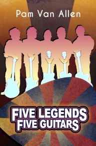 Title: Five Legends, Five Guitars, Author: Pam Van Allen