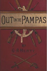 Title: Out on the Pampas, Author: G. A. Henty