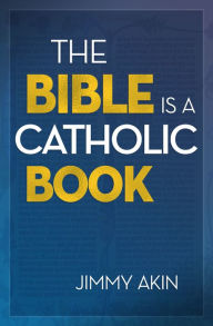 Title: The Bible is a Catholic Book, Author: Jimmy Akin