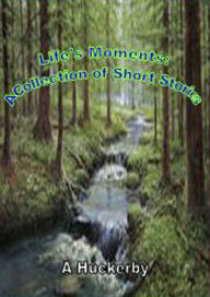 Title: Life's Moments: A collection of short stories., Author: Cheryl Huckerby