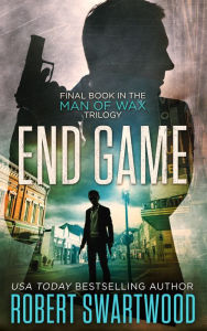 Title: End Game (Man of Wax Trilogy), Author: Robert Swartwood