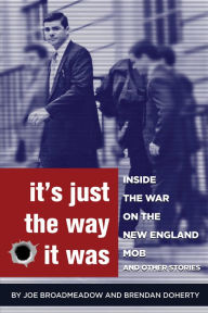 Title: It's Just the Way It Was: Inside the War on the New England Mob and other stories, Author: Joe Broadmeadow