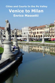 Title: Cities and Courts in the Po Valley - Venice To Milan, Author: Enrico Massetti