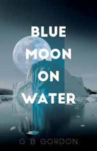 Title: Blue Moon on Water, Author: G B Gordon