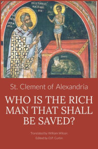 Title: Who is the Rich Man That Shall be Saved?, Author: St. Clement Of Alexandria