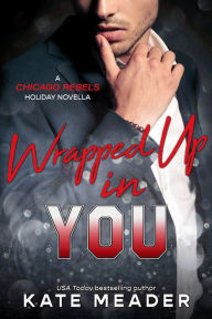 Title: Wrapped Up In You (A Chicago Rebels Holiday Novella), Author: Kate Meader