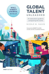 Title: Global Talent Unleashed: An Executive's Guide to Conquering the World, Author: Nicole M. Sahin