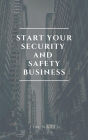 How To Start Your Safety And Security Business: Security consulting, child safety, home security, senior safety