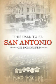 Title: This Used to Be San Antonio, Author: Gil Dominguez