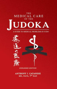 Title: The Medical Care of the Judoka: A Guide to Medical Problems in Judo, Expanded Edition, Author: Anthony J. Catanese