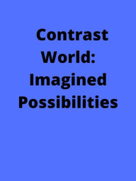 Title: Contrast World: Imagined Possibilities, Author: Michael Searson