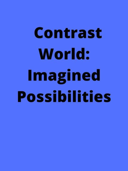 Contrast World: Imagined Possibilities