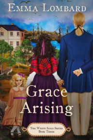 Title: Grace Arising (The White Sails Series Book 3), Author: Emma Lombard