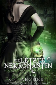 Title: Die letzte Nekromantin: Ministerium der Kuriositaten, Band #1, Author: C. J. Archer
