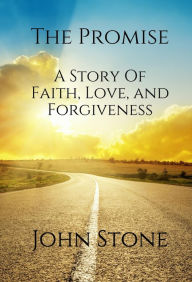 Title: The Promise: A Story of Faith, Love, and Forgiveness, Author: John Stone