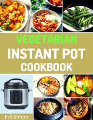 Title: Vegetarian Instant Pot Cookbook : Healthy and Quick Vegetarian Pressure Cooker Recipes for Smart People on a Budget, Author: Fifi Simon