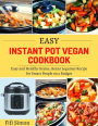 Easy Instant Pot Vegan Cookbook : Easy and Healthy Grains, Beans Legumes Recipe for Smart People on a Budget