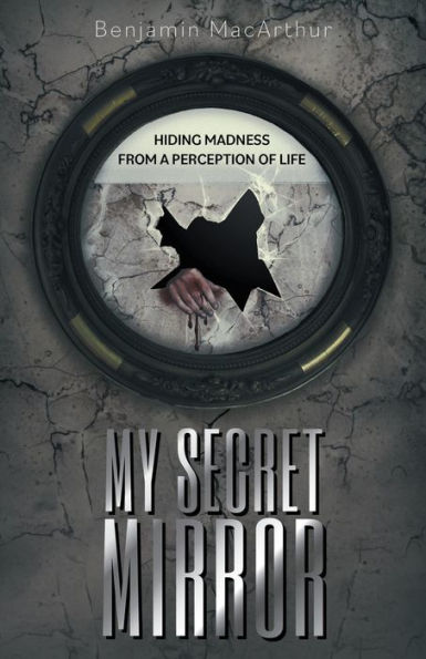 My Secret Mirror: Hiding Madness From a Perception of Life