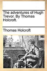 Title: The Adventures of Hugh Trevor, Author: Thomas Holcroft
