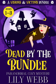 Title: Dead by the Bundle: A Visions & Victims Bundle Books 1-3, Author: Lily Webb