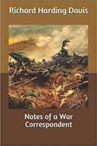 Title: Notes of a War Correspondent, Author: Richard Harding Davis