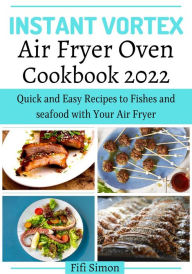 Title: Instant Vortex Air Fryer Oven Cookbook 2022 : Quick and Easy Recipes to Fishes and seafood with Your Air Fryer, Author: Fifi Simon