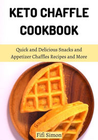 Title: Keto Chaffle Cookbook : Quick and Delicious Snacks and Appetizer Chaffles Recipes and More, Author: Fifi Simon