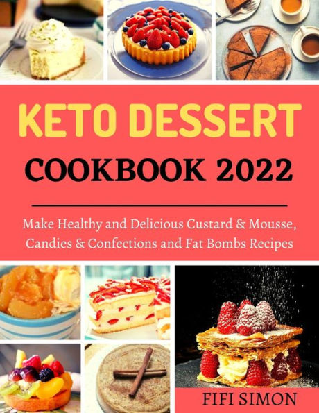 Keto Desserts Cookbook 2022 : Make Healthy and Delicious Custard & Mousse, Candies & Confections and Fat Bombs Recipes