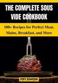 Sous Vide Made Simple: 60 Everyday Recipes for Perfectly Cooked Meals [A  Cookbook]: Fetterman, Lisa Q., Peabody, Scott, Halm, Meesha, Lo, Monica:  9780399582011: : Books