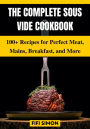 The Complete Sous Vide Cookbook: 100+ Recipes for Perfect Meat, Mains, Breakfast, and More