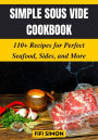 Simple Sous Vide Cookbook: 110+ Recipes for Perfect Seafood, Sides, and More
