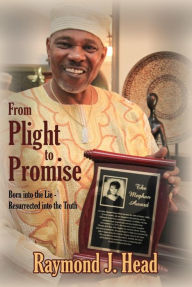 Title: From Plight to Promise: Born into the Lie - Resurrected into the truth, Author: Raymond Head