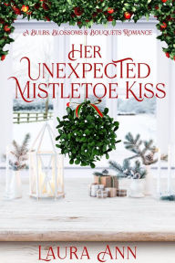 Title: Her Unexpected Mistletoe Kiss: a sweet, holiday, small town romance, Author: Laura Ann