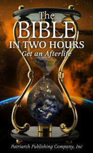 Title: The Bible In Two Hours: Get an Afterlife, Author: Patriarch Publishing Company