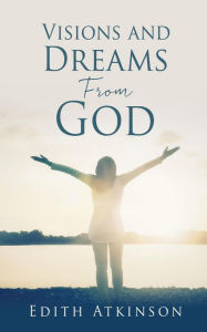 Title: Visions and Dreams From God, Author: Edith Atkinson