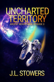 Title: Uncharted Territory: Ardent Redux Saga: Episode 3, Author: J. L. Stowers