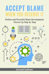 Title: Accept Blame when You Deserve It: Perfect and Powerful Brain Development Grown Up Step by Step, Author: Gorhendad Sandheaver