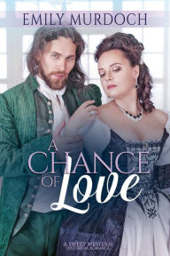 Title: A Chance of Love: A Sweet Historical Western Romance, Author: Emily Murdoch