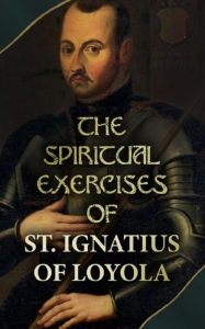 Title: The Spiritual Exercises of St. Ignatius of Loyola, Author: St. Ignatius of Loyola