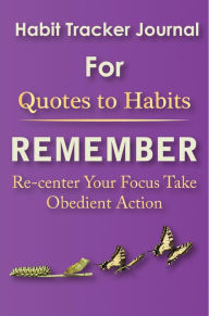 Title: Habit Tracker Journal for Quotes to Habits Remember: Re-center Your Focus Take Obedient Action, Author: Hareldau Argyle King