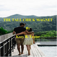 Title: THE TALL CHICK MAGNET, Author: Kory B. Taylor