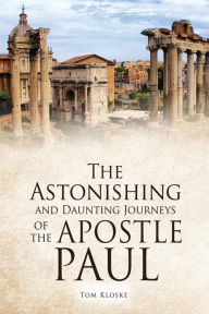 Title: The Astonishing and Daunting Journeys of the Apostle Paul, Author: Tom Kloske