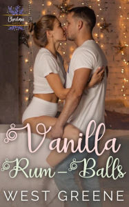 Title: Vanilla Rum-Balls: A Friends to Lovers Christmas Romance, Author: West Greene