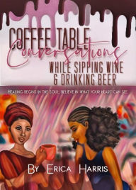 Title: Coffee Table Conversations While Sipping Wine & Drinking Beer, Author: Kali Monroe