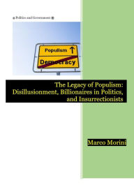 Title: The Legacy of Populism: Disillusionment, Billionaires in Politics, and Insurrectionists, Author: Marco Morini