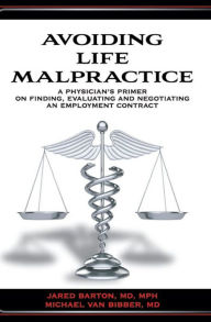 Title: Avoiding Life Malpractice: A Physician's Primer on Finding, Evaluating, and Negotiating an Employment Contract, Author: Jared Barton